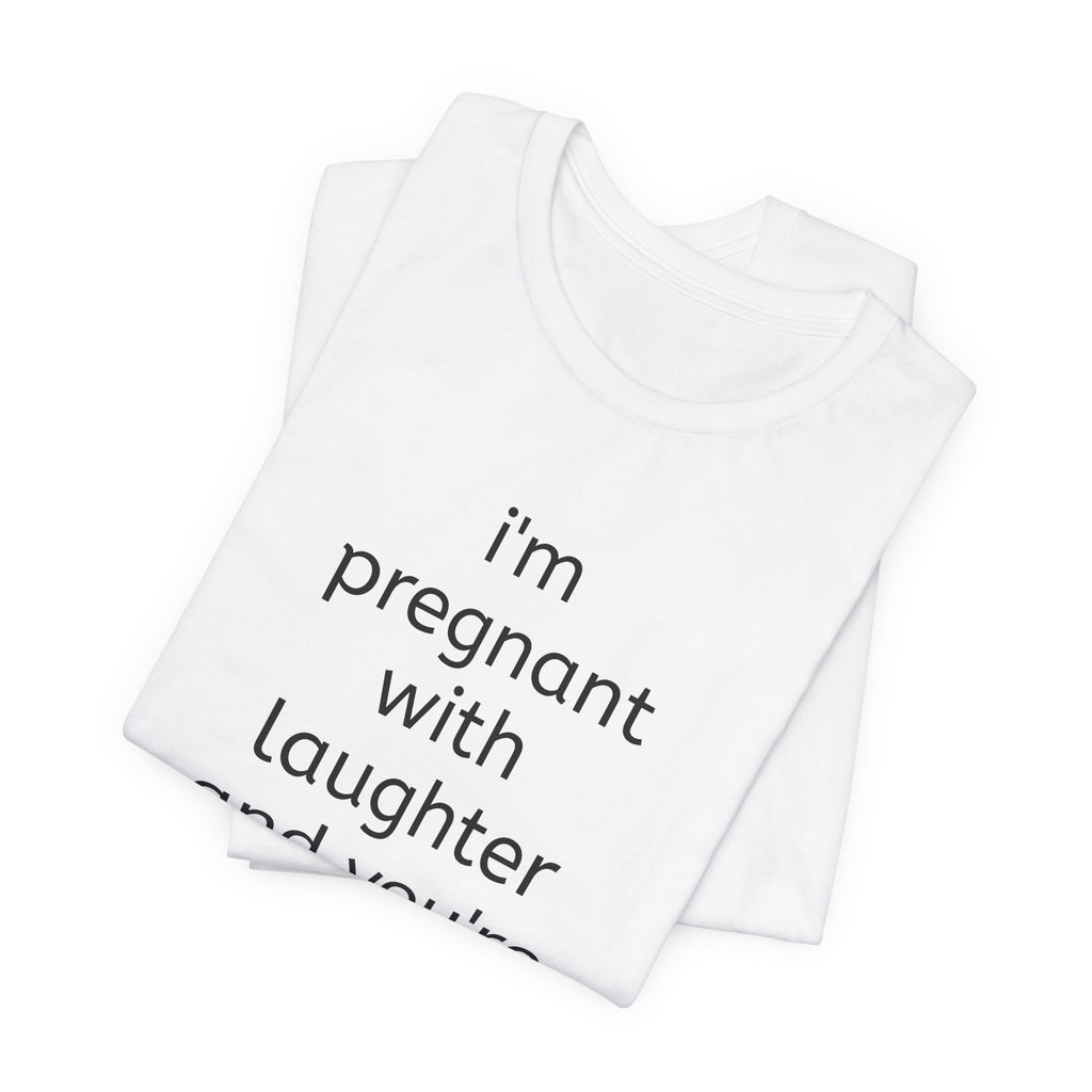 I'm Pregnant With Laughter and You're the Father Bro T-shirt