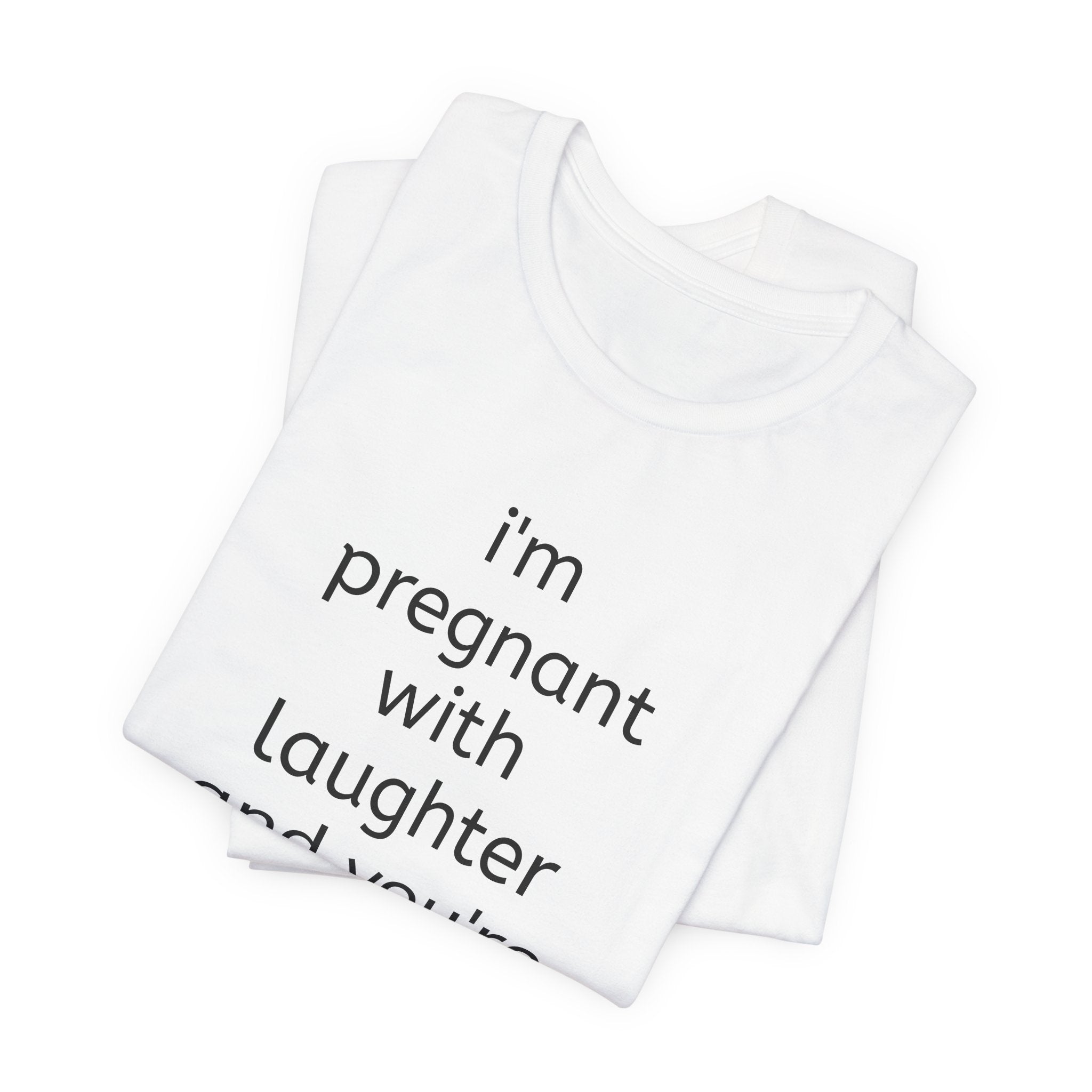 I'm Pregnant With Laughter and You're the Father Bro T-shirt