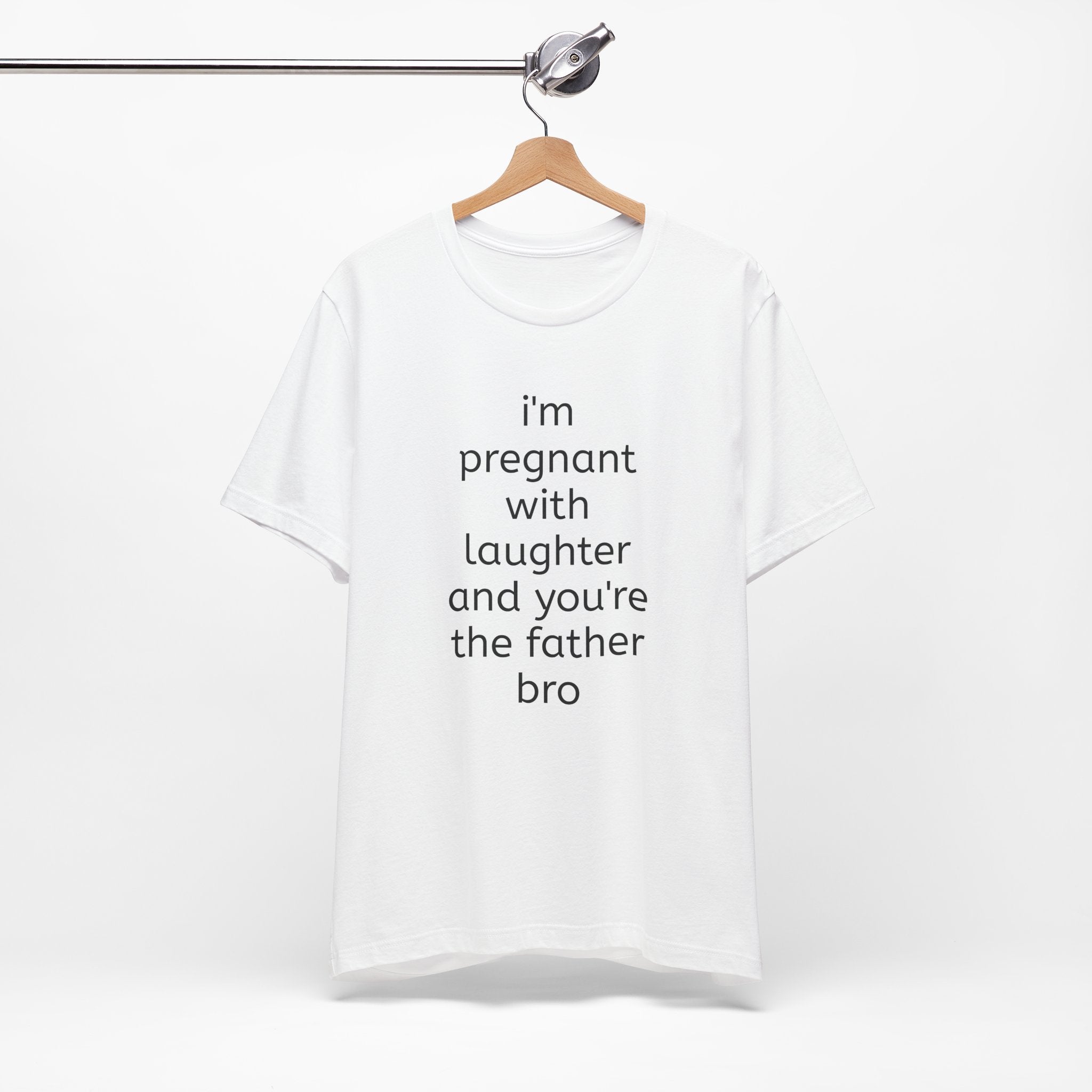 I'm Pregnant With Laughter and You're the Father Bro T-shirt